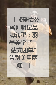 《爱情公寓》明星品牌转型：羽墨美学“一站式团单”告别美甲两难！