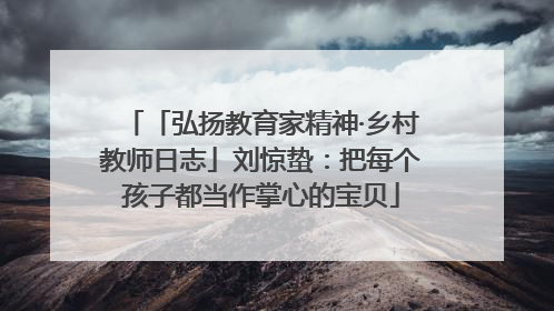 「弘扬教育家精神·乡村教师日志」刘惊蛰：把每个孩子都当作掌心的宝贝