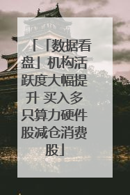 「数据看盘」机构活跃度大幅提升 买入多只算力硬件股减仓消费股