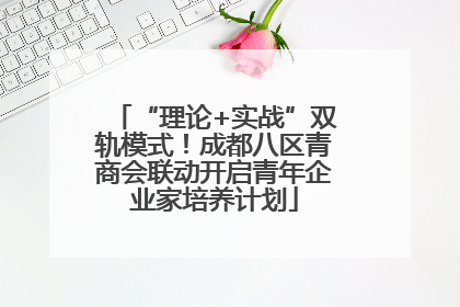 “理论+实战”双轨模式！成都八区青商会联动开启青年企业家培养计划