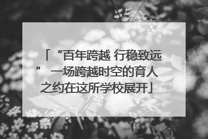 “百年跨越 行稳致远” 一场跨越时空的育人之约在这所学校展开