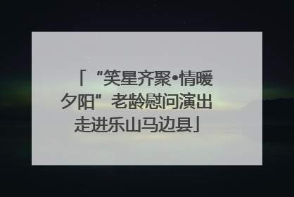 “笑星齐聚•情暖夕阳”老龄慰问演出走进乐山马边县