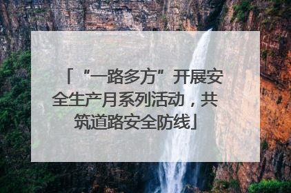 “一路多方”开展安全生产月系列活动，共筑道路安全防线