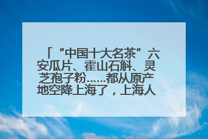 “中国十大名茶”六安瓜片、霍山石斛、灵芝孢子粉……都从原产地空降上海了，上海人这个周末得去农展中心逛逛咯～