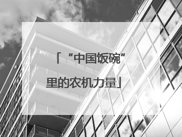 “中国饭碗”里的农机力量