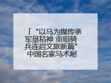 “以马为媒传承军垦精神 重组骑兵连启文旅新篇” 中国名家马术耐力邀请赛（一八五团站）暨重启骑兵连活动正式启动