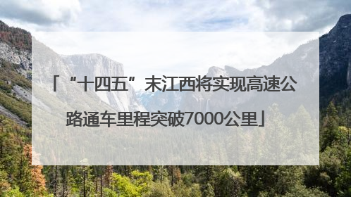 “十四五”末江西将实现高速公路通车里程突破7000公里