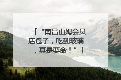 “南昌山姆会员店包子，吃到玻璃，真是要命！”
