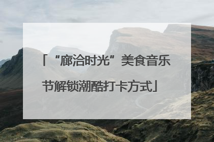 “廊洽时光”美食音乐节解锁潮酷打卡方式