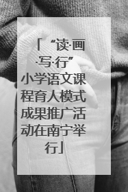 “读·画·写·行”小学语文课程育人模式成果推广活动在南宁举行