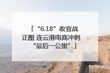 “6.18”收官战正酣 连云港电商冲刺“最后一公里”
