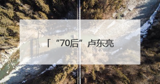 “70后”卢东亮当选山西省省长