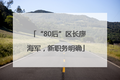 “80后”区长廖海军，新职务明确