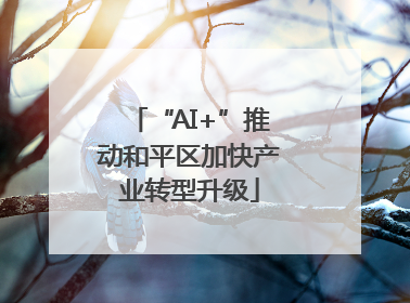 “AI+”推动和平区加快产业转型升级