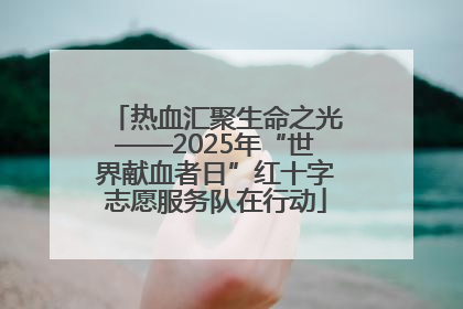 热血汇聚生命之光——2025年“世界献血者日”红十字志愿服务队在行动