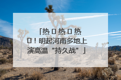 热 ҈ 热 ҈ 热 ҈！明起河南多地上演高温“持久战”