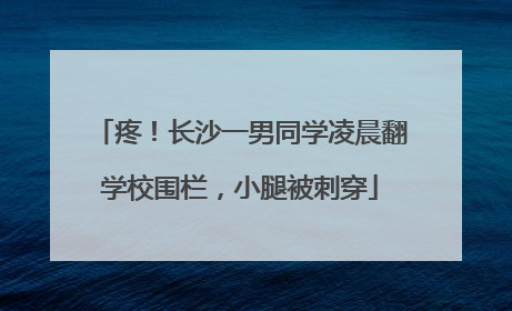 疼！长沙一男同学凌晨翻学校围栏，小腿被刺穿