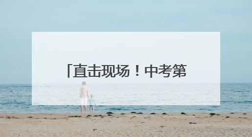 直击现场！中考第一天！海淀2.3万余名考生赴考
