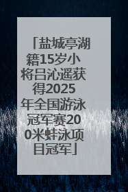 盐城亭湖籍15岁小将吕沁遥获得2025年全国游泳冠军赛200米蛙泳项目冠军