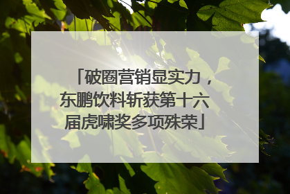 破圈营销显实力，东鹏饮料斩获第十六届虎啸奖多项殊荣