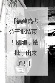 福建高考分三批结束！刚刚，第一批，出来了！