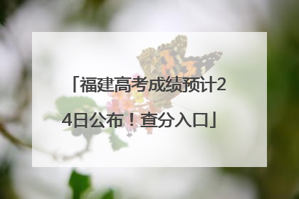 福建高考成绩预计24日公布！查分入口