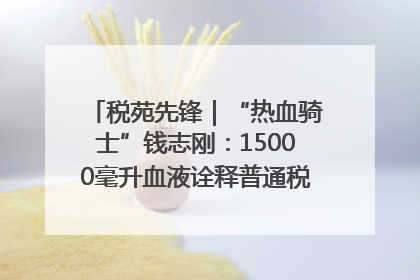 税苑先锋｜“热血骑士”钱志刚：15000毫升血液诠释普通税官的非凡承诺