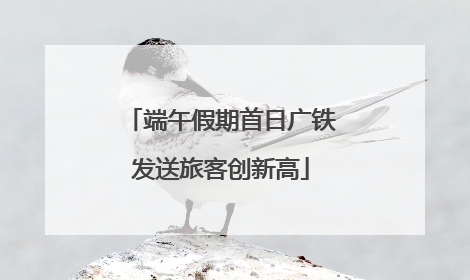 端午假期首日广铁发送旅客创新高