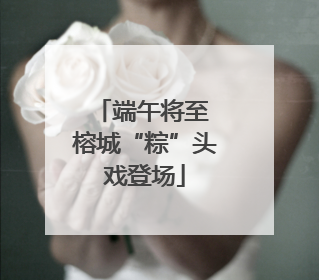 端午将至 榕城“粽”头戏登场