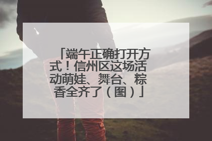 端午正确打开方式！信州区这场活动萌娃、舞台、粽香全齐了（图）