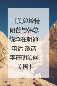 美总统特朗普与韩总统李在明通电话 邀请李在明访问美国