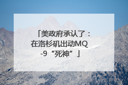 美政府承认了：在洛杉矶出动MQ-9“死神”