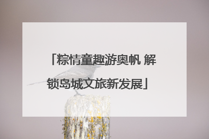 粽情童趣游奥帆 解锁岛城文旅新发展