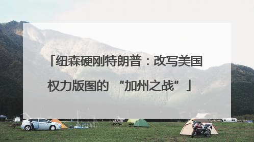 纽森硬刚特朗普：改写美国权力版图的 “加州之战”