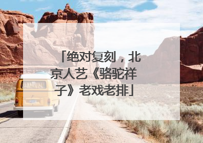 绝对复刻，北京人艺《骆驼祥子》老戏老排
