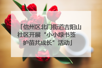 信州区北门街道吉阳山社区开展“小小绿书签 护苗共成长”活动