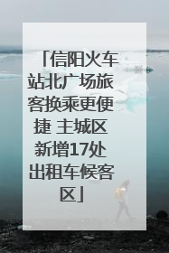 信阳火车站北广场旅客换乘更便捷 主城区新增17处出租车候客区