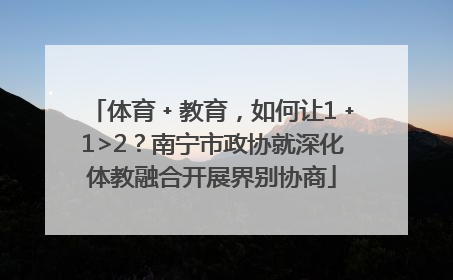 体育﹢教育，如何让1﹢1>2？南宁市政协就深化体教融合开展界别协商