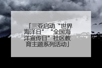 三亚启动“世界海洋日”“全国海洋宣传日”社区教育主题系列活动