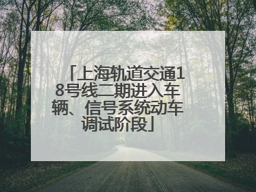 上海轨道交通18号线二期进入车辆、信号系统动车调试阶段