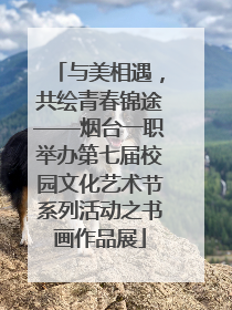 与美相遇，共绘青春锦途——烟台一职举办第七届校园文化艺术节系列活动之书画作品展