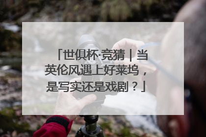 世俱杯·竞猜｜当英伦风遇上好莱坞，是写实还是戏剧？
