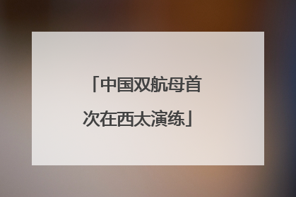 中国双航母首次在西太演练