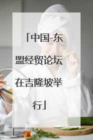 中国-东盟经贸论坛在吉隆坡举行