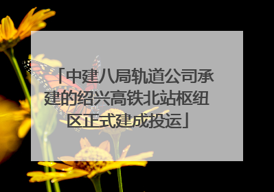 中建八局轨道公司承建的绍兴高铁北站枢纽区正式建成投运