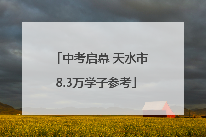 中考启幕 天水市8.3万学子参考
