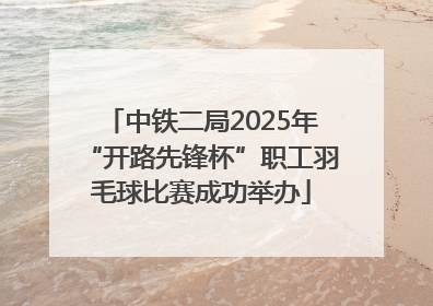 中铁二局2025年“开路先锋杯”职工羽毛球比赛成功举办