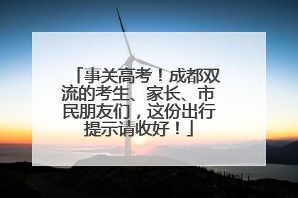 事关高考！成都双流的考生、家长、市民朋友们，这份出行提示请收好！