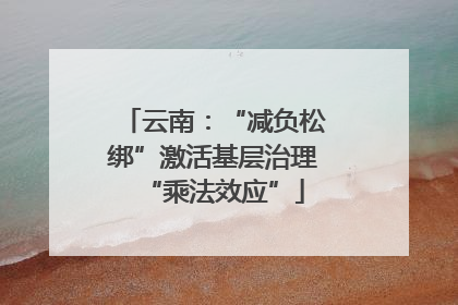 云南：“减负松绑”激活基层治理“乘法效应”