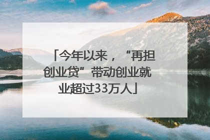 今年以来，“再担创业贷”带动创业就业超过33万人